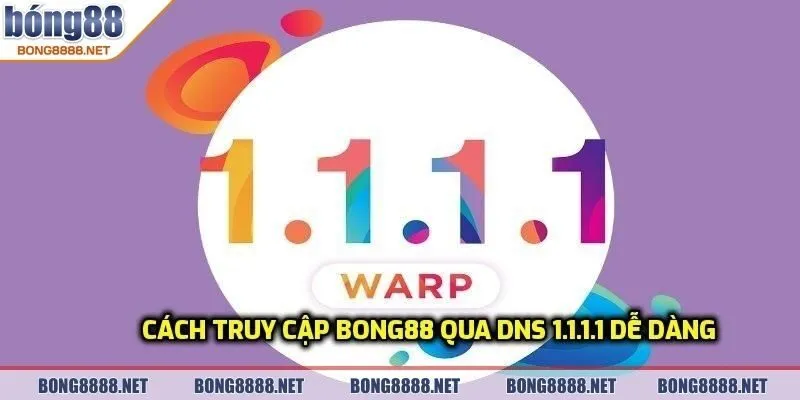 Link Truy Cập BONG88 Qua 1.1.1.1 Khi Bị Chặn An Toàn Và Ổn Định Khi Bị Chặn 4 Cách truy cập BONG88 qua DNS 1.1.1.1 dễ dàng