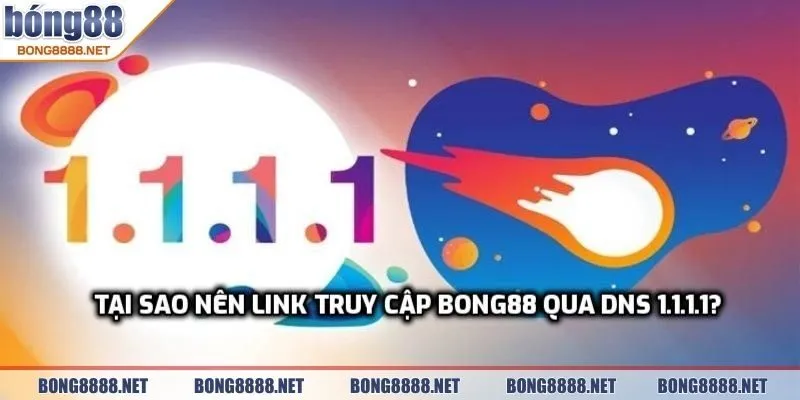 Link Truy Cập BONG88 Qua 1.1.1.1 Khi Bị Chặn An Toàn Và Ổn Định Khi Bị Chặn 2 Tại sao nên link truy cập BONG88 qua DNS 1.1.1.1?